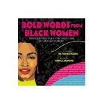 Bold Words from Black Women: Inspiration and Truths from 50 Extraordinary Leaders Who Helped Shape Our World - Tamara Pizzoli