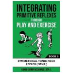 Integrating Primitive Reflexes Through Play and Exercise: An Interactive Guide to the Symmetrical Tonic Neck Reflex (STNR) - Kokeb Girma Mcdonald