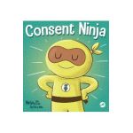 Consent Ninja: A Children's Picture Book about Safety, Boundaries, and Consent - Mary Nhin