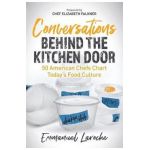 Conversations Behind the Kitchen Door: 50 American Chefs Chart Today's Food Culture - Emmanuel Laroche