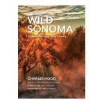 Wild Sonoma: Exploring Nature in Wine Country - Charles Hood