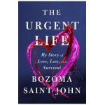 The Urgent Life: My Story of Love, Loss, and Survival - Bozoma Saint John