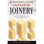 Beginner's Guide to Japanese Joinery: Make Japanese Joints in 8 Steps With Minimal Tools - Jin Izuhara