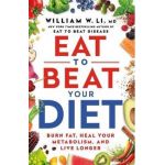Eat to Beat Your Diet: Burn Fat, Heal Your Metabolism, and Live Longer - William W. Li