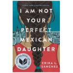 I Am Not Your Perfect Mexican Daughter - Erika L. S&#65533;nchez