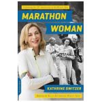 Marathon Woman: Running the Race to Revolutionize Women's Sports - Kathrine Switzer