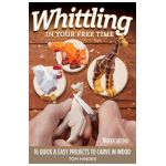 Whittling in Your Free Time: 16 Quick & Easy Projects to Carve in Wood - Tom Hindes