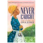 Never Caught, the Story of Ona Judge: George and Martha Washington's Courageous Slave Who Dared to Run Away; Young Readers Edition - Erica Armstrong Dunbar