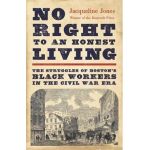 No Right to an Honest Living: The Struggles of Boston's Black Workers in the Civil War Era - Jacqueline Jones