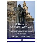 A Bunch of Everlastings: Biographies and Sermons of the Greatest Christian Preachers and Leaders - Frank W. Boreham