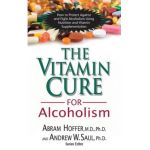 The Vitamin Cure for Alcoholism: Orthomolecular Treatment of Addictions - Abram Hoffer