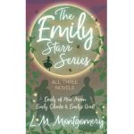 Emily Starr Series; All Three Novels - Emily of New Moon, Emily Climbs and Emily's Quest - L. M. Montgomery