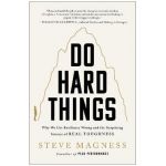 Do Hard Things: Why We Get Resilience Wrong and the Surprising Science of Real Toughness - Steve Magness
