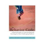 The Behavior Code: A Practical Guide to Understanding and Teaching the Most Challenging Students - Jessica Minahan