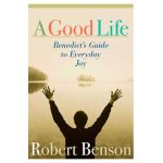 A Good Life: Benedict's Guide to Everyday Joy - Robert Benson