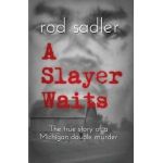 A Slayer Waits: The true story of a Michigan double murder - Rod Sadler
