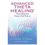 Advanced ThetaHealing: Harnessing the Power of All That Is - Vianna Stibal