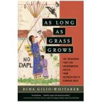 As Long as Grass Grows: The Indigenous Fight for Environmental Justice, from Colonization to Standing Rock - Dina Gilio-whitaker