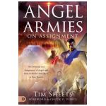 Angel Armies on Assignment: The Divisions and Assignments of Angels and How to Partner with Them in Your Prayers - Tim Sheets