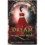 A Dream of Ebony and White: A Retelling of Snow White - Melanie Cellier