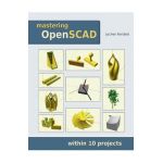 Mastering OpenSCAD: within 10 projects - Jochen Kerdels