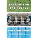 Palaces for the People: How Social Infrastructure Can Help Fight Inequality, Polarization, and the Decline of Civic Life - Eric Klinenberg