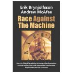 Race Against the Machine: How the Digital Revolution is Accelerating Innovation, Driving Productivity, and Irreversibly Transforming Employment - Andrew Mcafee