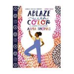 Ablaze with Color: A Story of Painter Alma Thomas - Jeanne Walker Harvey