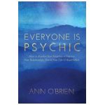 Everyone Is Psychic: How to Awaken Your Intuition to Improve Your Relationships, Enrich Your Life & Read Others - Ann O'brien