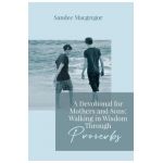 A Devotional for Mothers and Sons: Walking in Wisdom Through Proverbs - Sandee G. Macgregor