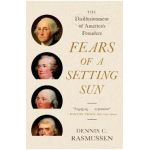 Fears of a Setting Sun: The Disillusionment of America's Founders - Dennis C. Rasmussen