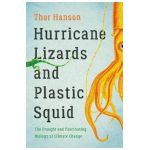 Hurricane Lizards and Plastic Squid: The Fraught and Fascinating Biology of Climate Change - Thor Hanson