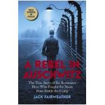 A Rebel in Auschwitz: The True Story of the Resistance Hero Who Fought the Nazis from Inside the Camp (Scholastic Focus) - Jack Fairweather