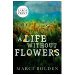 A Life Without Flowers (LARGE PRINT) - Marci Bolden