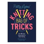Patty Lyons' Knitting Bag of Tricks: Over 70 Sanity Saving Hacks for Better Knitting - Patty Lyons