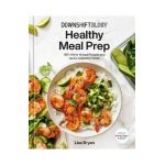 Downshiftology Healthy Meal Prep: 100+ Make-Ahead Recipes and Quick-Assembly Meals: A Gluten-Free Cookbook - Lisa Bryan