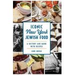 Iconic New York Jewish Food: A History and Guide with Recipes - June Hersh