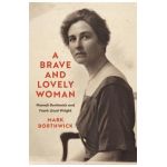 A Brave and Lovely Woman: Mamah Borthwick and Frank Lloyd Wright - Mark Borthwick