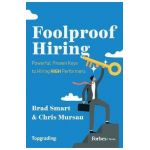 Foolproof Hiring: Powerful, Proven Keys to Hiring High Performers - Brad Smart