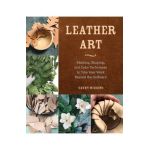 Leather Art: Molding, Shaping, and Color Techniques to Take Your Work Beyond the Ordinary - Cathy Wiggins