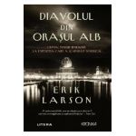 Diavolul din Orasul Alb - Erik Larson