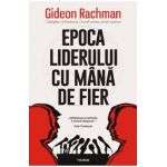 Epoca liderului cu mana de fier - Gideon Rachman