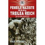 Femeile naziste din cel de-al Treilea Reich. In slujba Svasticii - Paul Roland