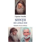 Sfintii de langa noi. Intamplari. Portrete. Reflectii - Ciprian Voicila