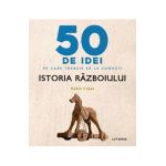 50 de idei pe care trebuie sa le cunosti. Istoria razboiului - Robin Cross