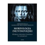 Morfologia (ne)vinovatiei. Alfabetul detentiei feminine in comunism - Constantin Vasilescu