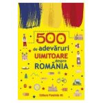 500 de adevaruri uimitoare despre Romania