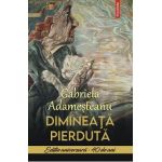 Dimineata pierduta. Editie aniversara 40 de ani - Gabriela Adamesteanu