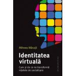 Identitatea virtuala. Cum si de ce ne transforma retelele de socializare - Mihnea Maruta