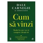 Cum sa vinzi. Modul in care vor sa cumpere clientii tai - Dale Carnegie